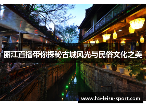 丽江直播带你探秘古城风光与民俗文化之美