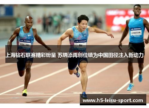 上海钻石联赛精彩纷呈 苏炳添再创佳绩为中国田径注入新动力