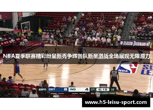NBA夏季联赛精彩纷呈新秀争辉各队新星激战全场展现无限潜力