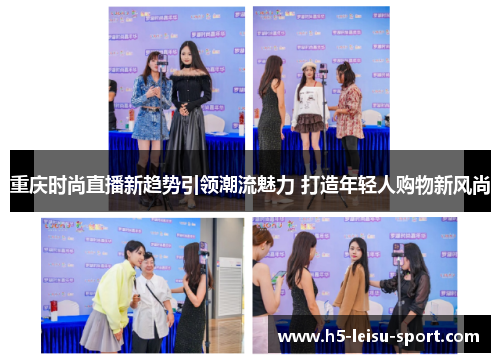 重庆时尚直播新趋势引领潮流魅力 打造年轻人购物新风尚